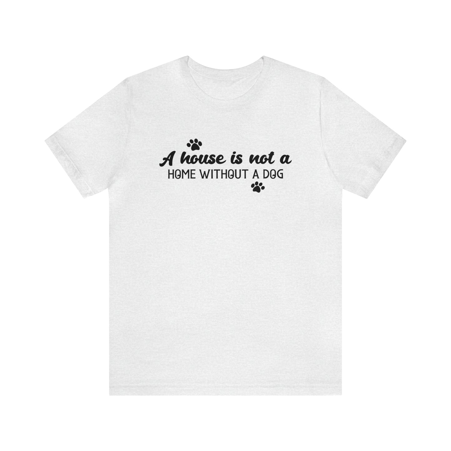 A House Without a Dog is Not a Home Short Sleeve T-shirt