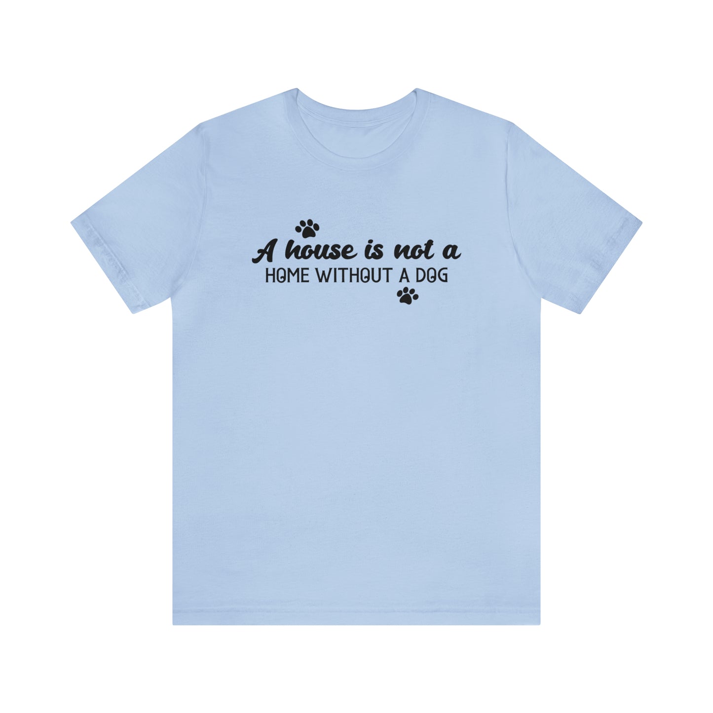 A House Without a Dog is Not a Home Short Sleeve T-shirt
