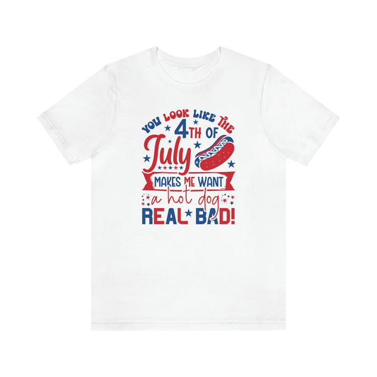 You Look Like the 4th of July Makes Me Want a Hot Dog Real Bad Unisex Jersey Short Sleeve Tee