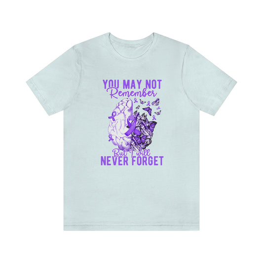 You May Not Remember But I Will Never Forget Dementia Alzheimer's Print Unisex Jersey Short Sleeve Tee