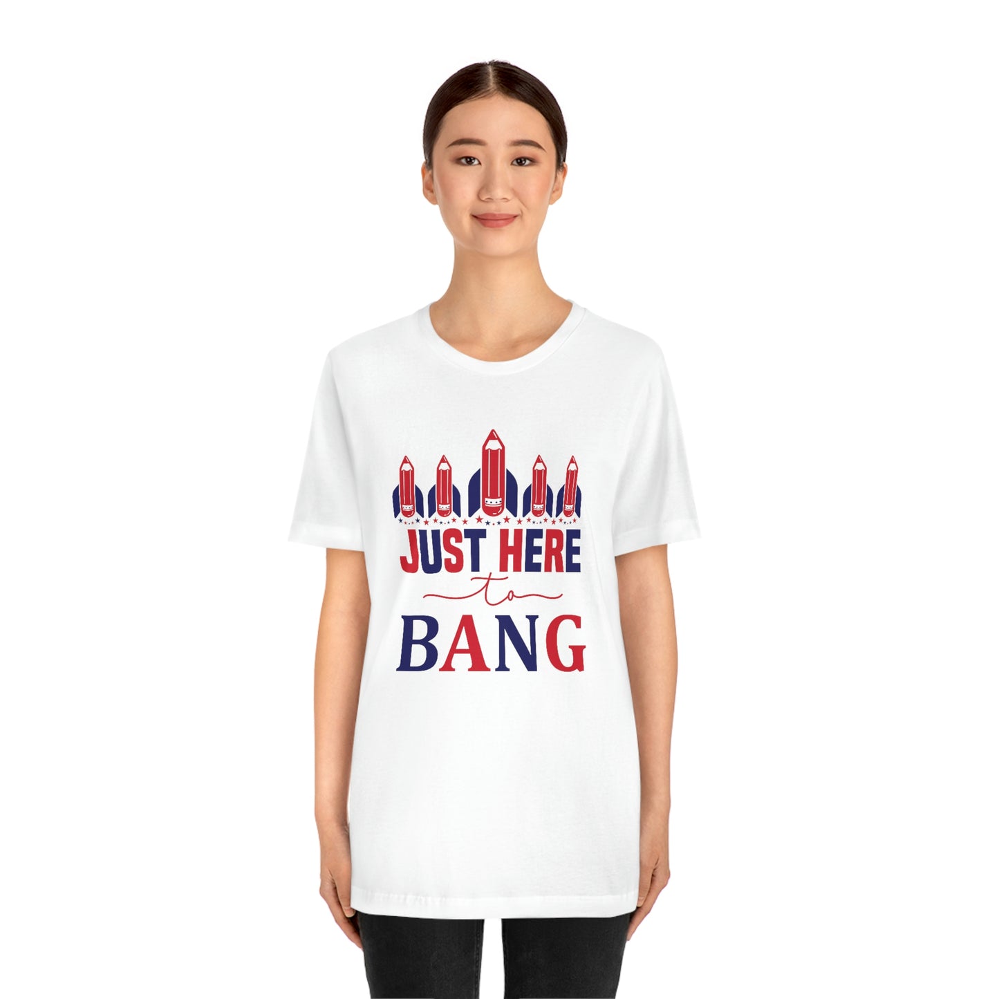 I'm Just Here to Bang Independence Day Happy 4th of July Unisex Jersey Short Sleeve Tee