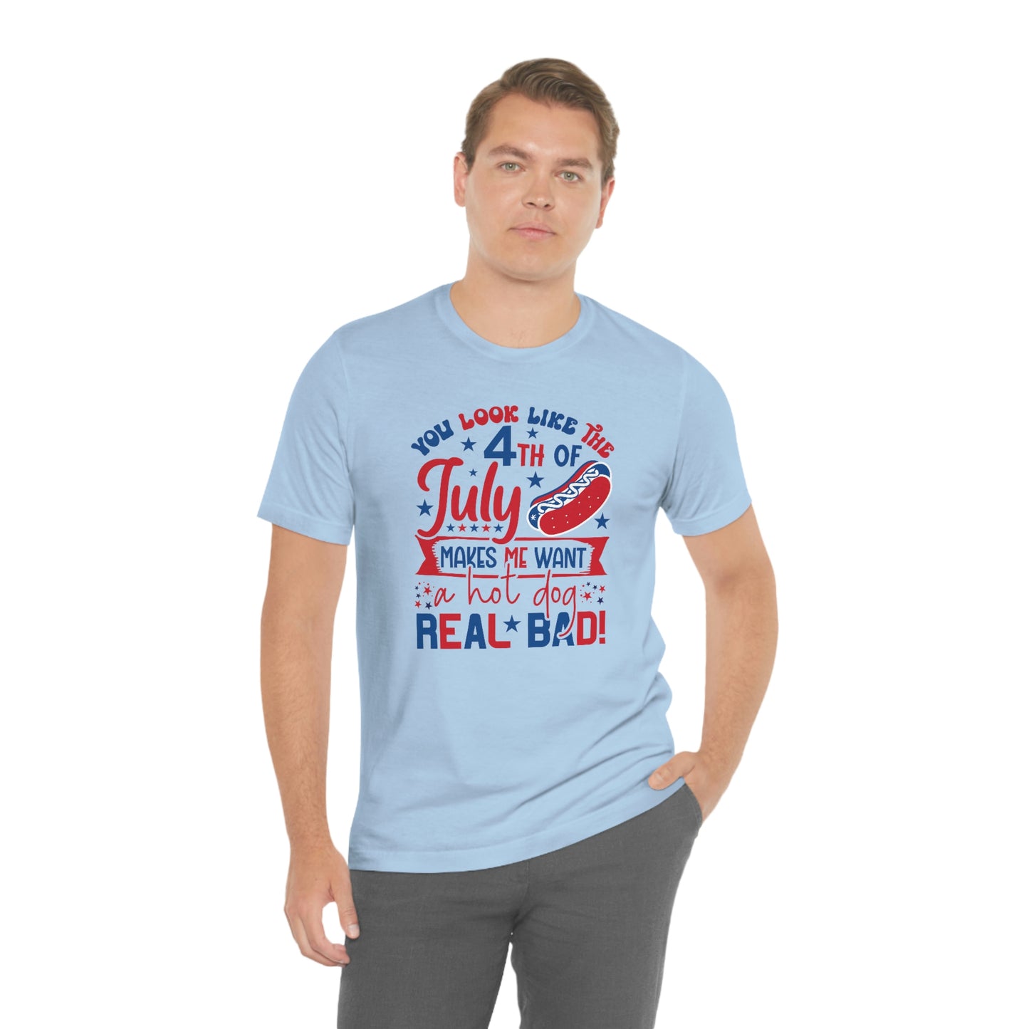 You Look Like the 4th of July Makes Me Want a Hot Dog Real Bad Unisex Jersey Short Sleeve Tee