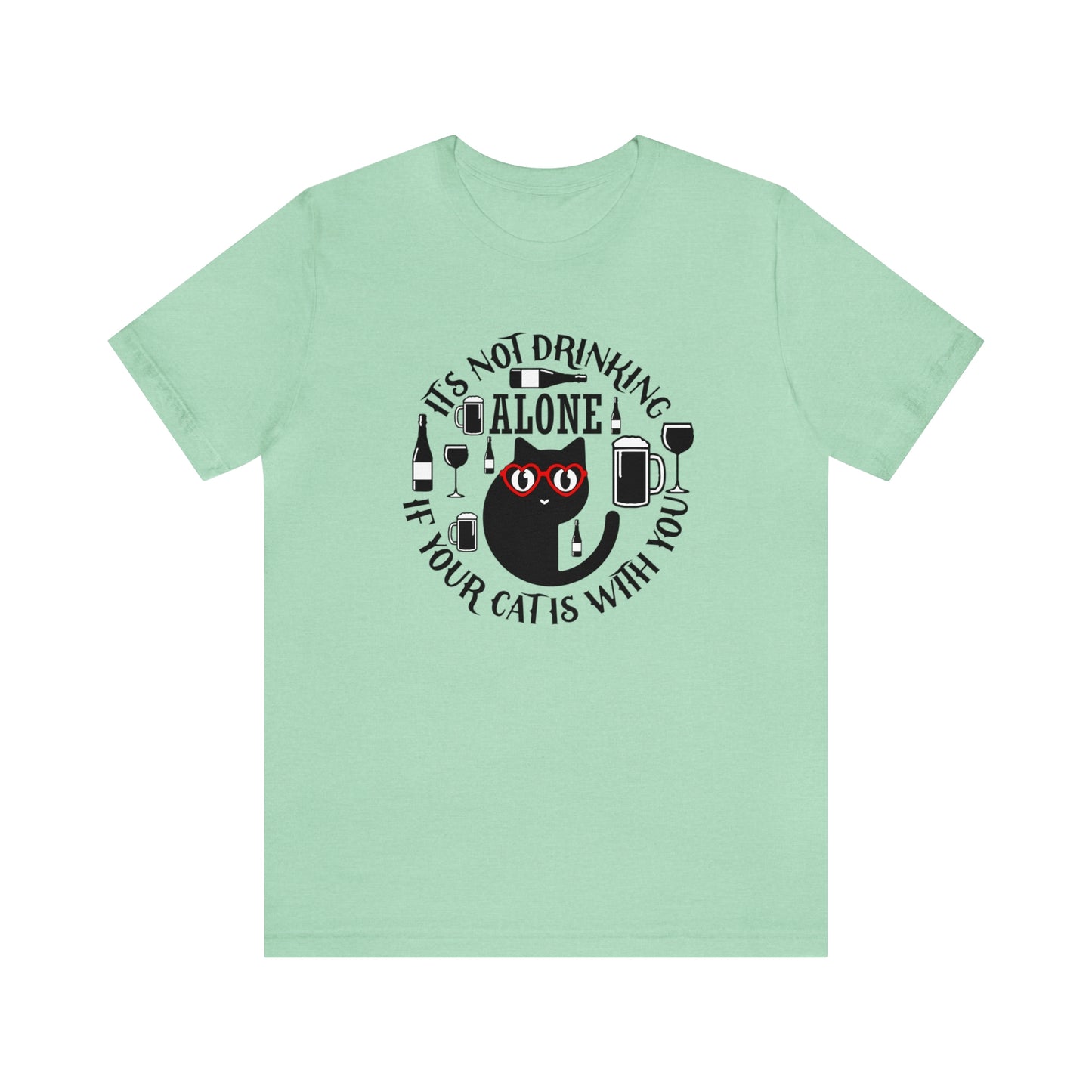 It Is Not Drinking Alone If Your Cat is With You Short Sleeve T-shirt