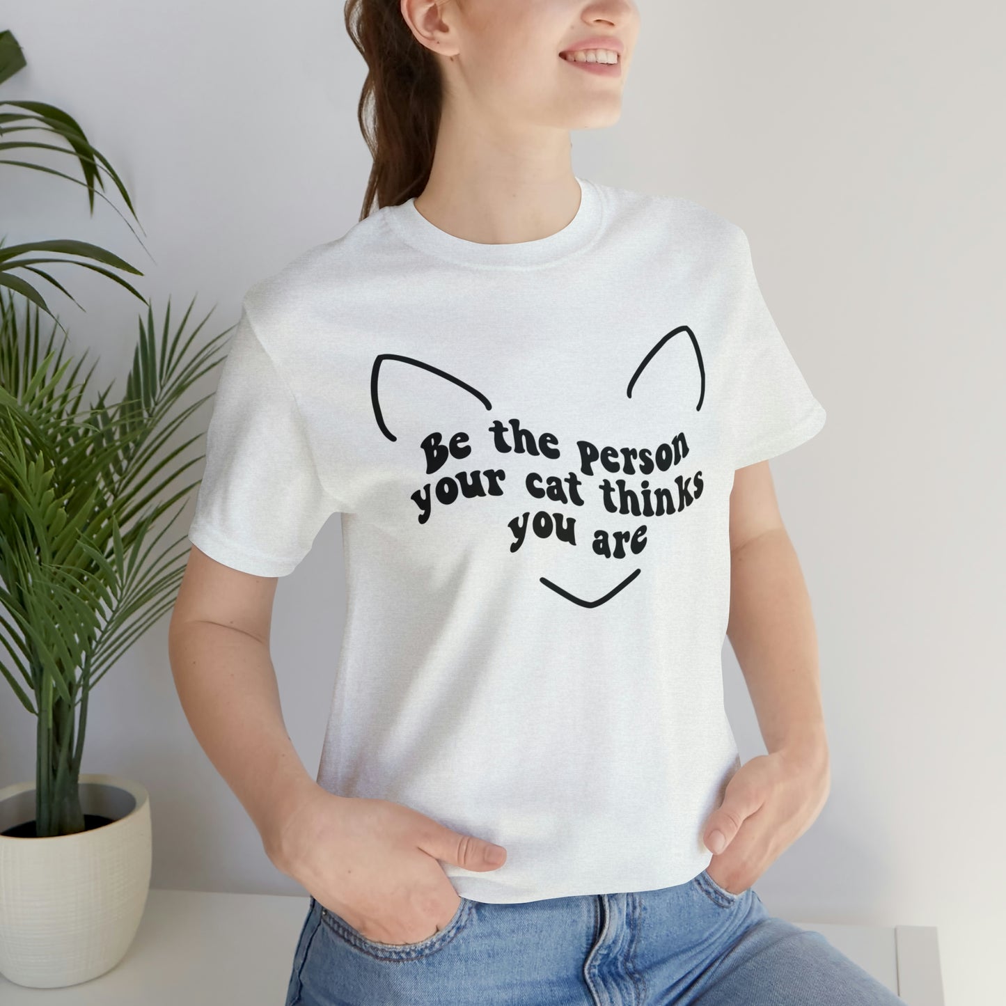 Be the Person Your Cat Thinks You Are Short Sleeve T-shirt