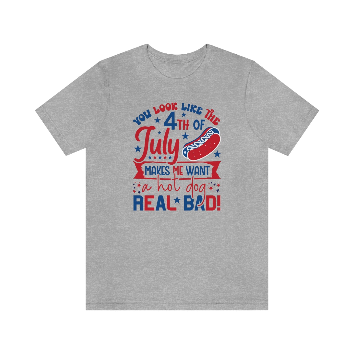You Look Like the 4th of July Makes Me Want a Hot Dog Real Bad Unisex Jersey Short Sleeve Tee