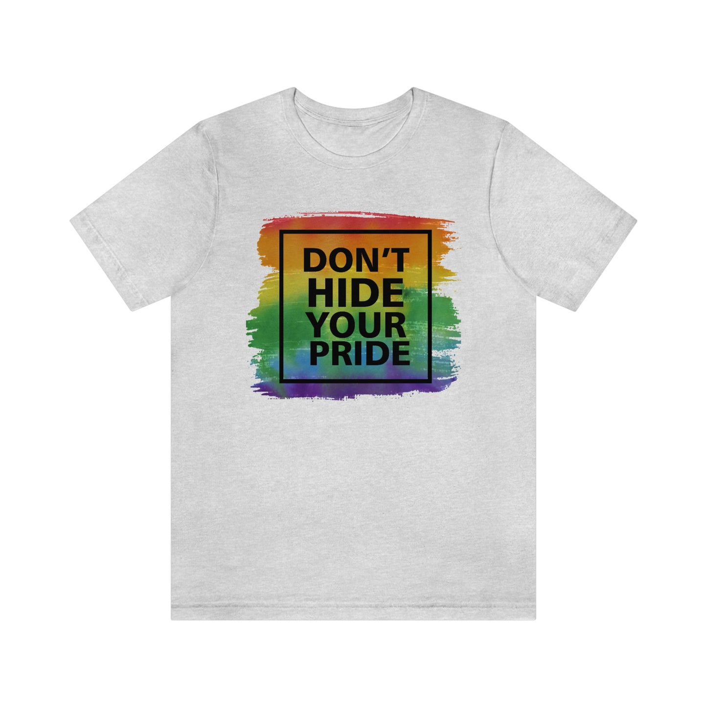 Don't Hide Your Pride LGBTQIA Print Unisex Jersey Short Sleeve Tee
