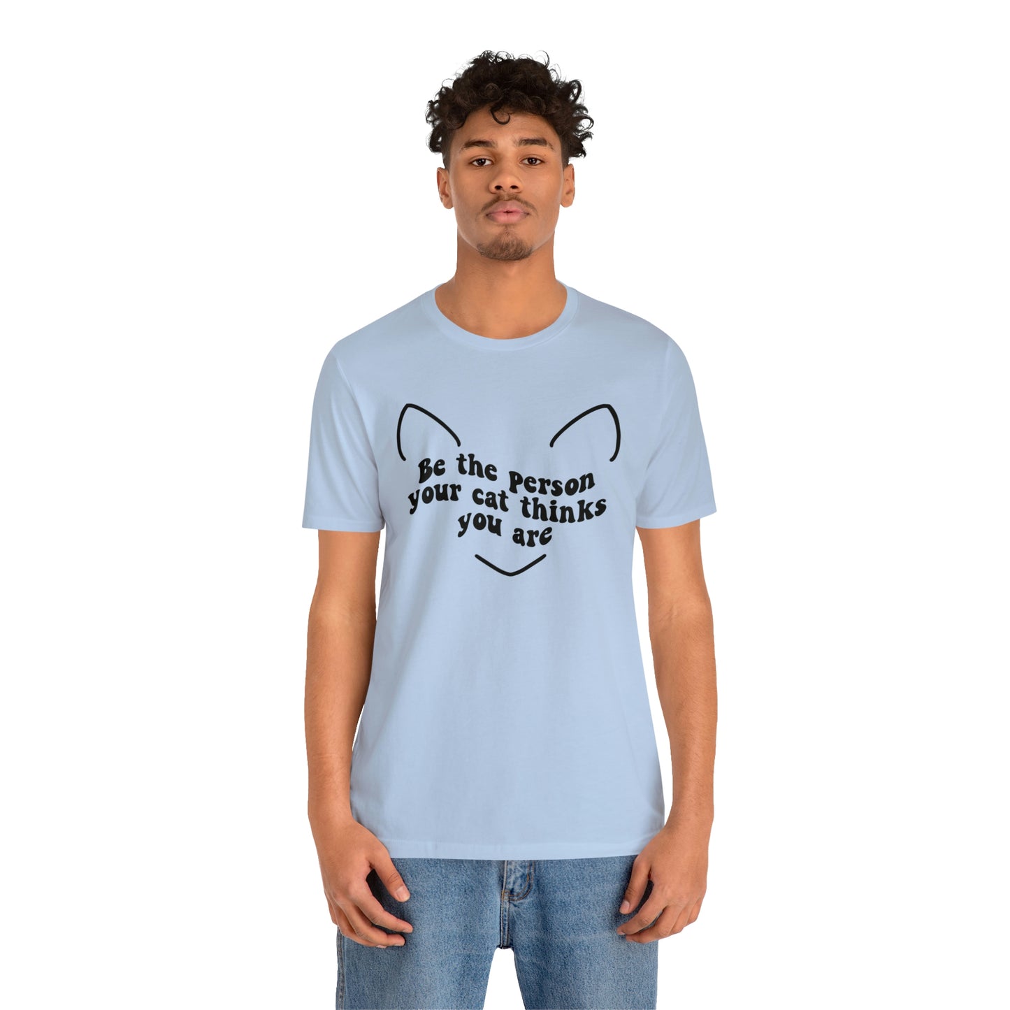 Be the Person Your Cat Thinks You Are Short Sleeve T-shirt
