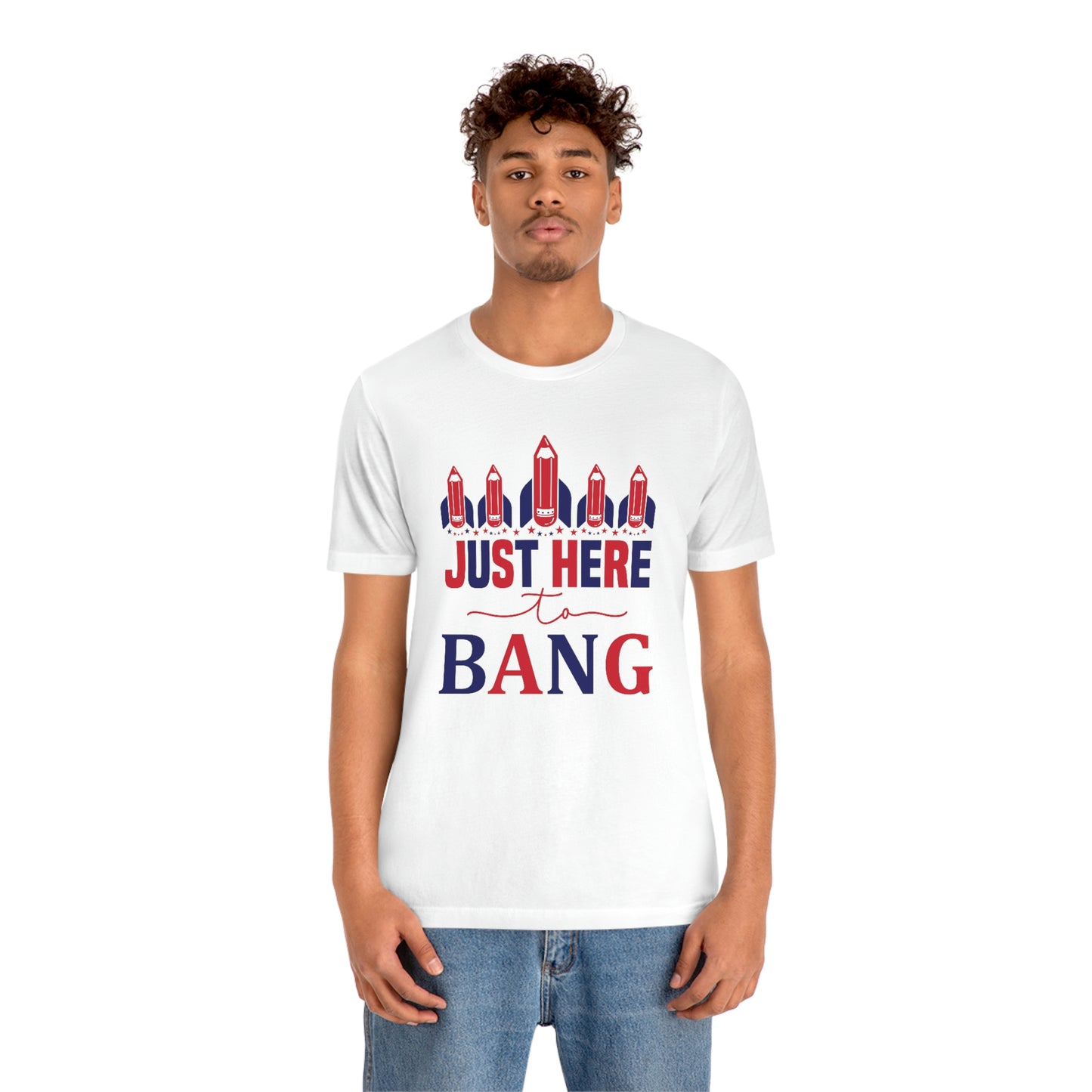 I'm Just Here to Bang Independence Day Happy 4th of July Unisex Jersey Short Sleeve Tee