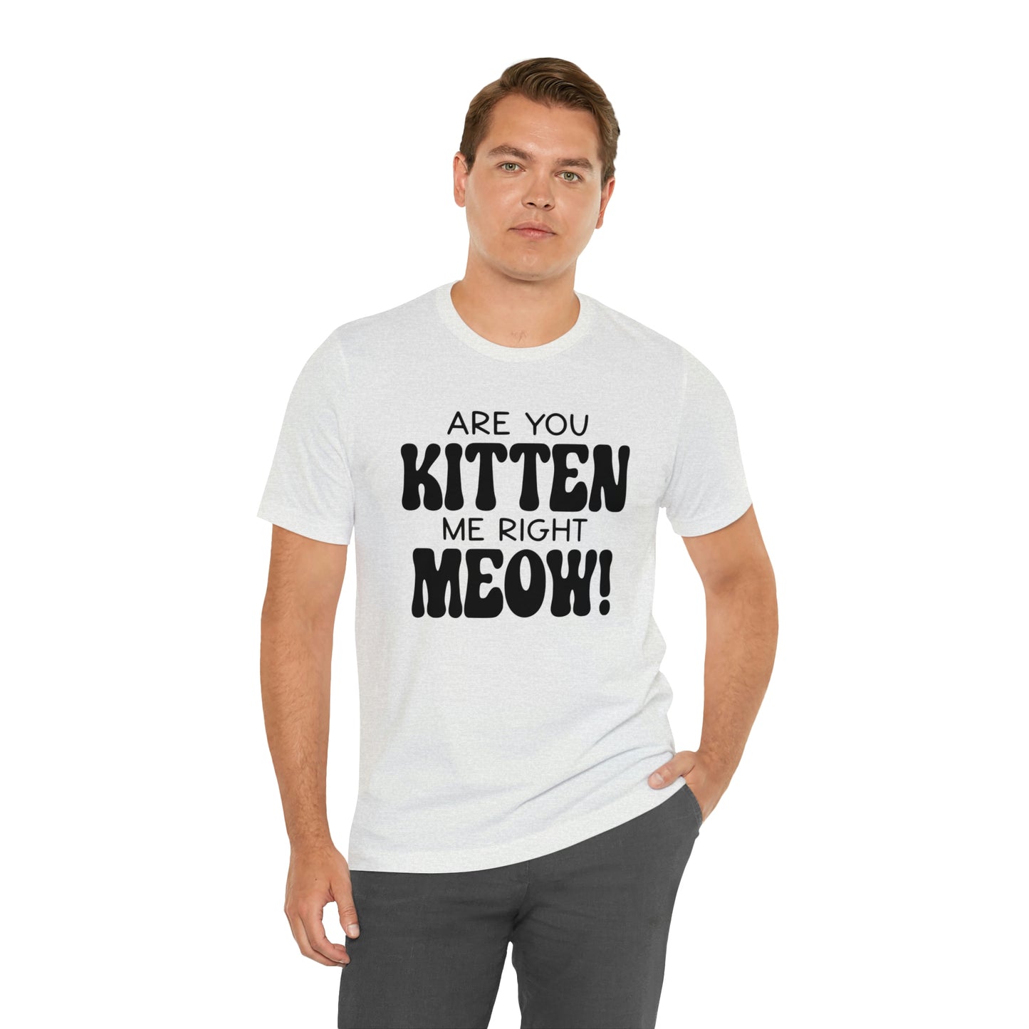 Are You Kitten Me Right Meow Short Sleeve T-shirt