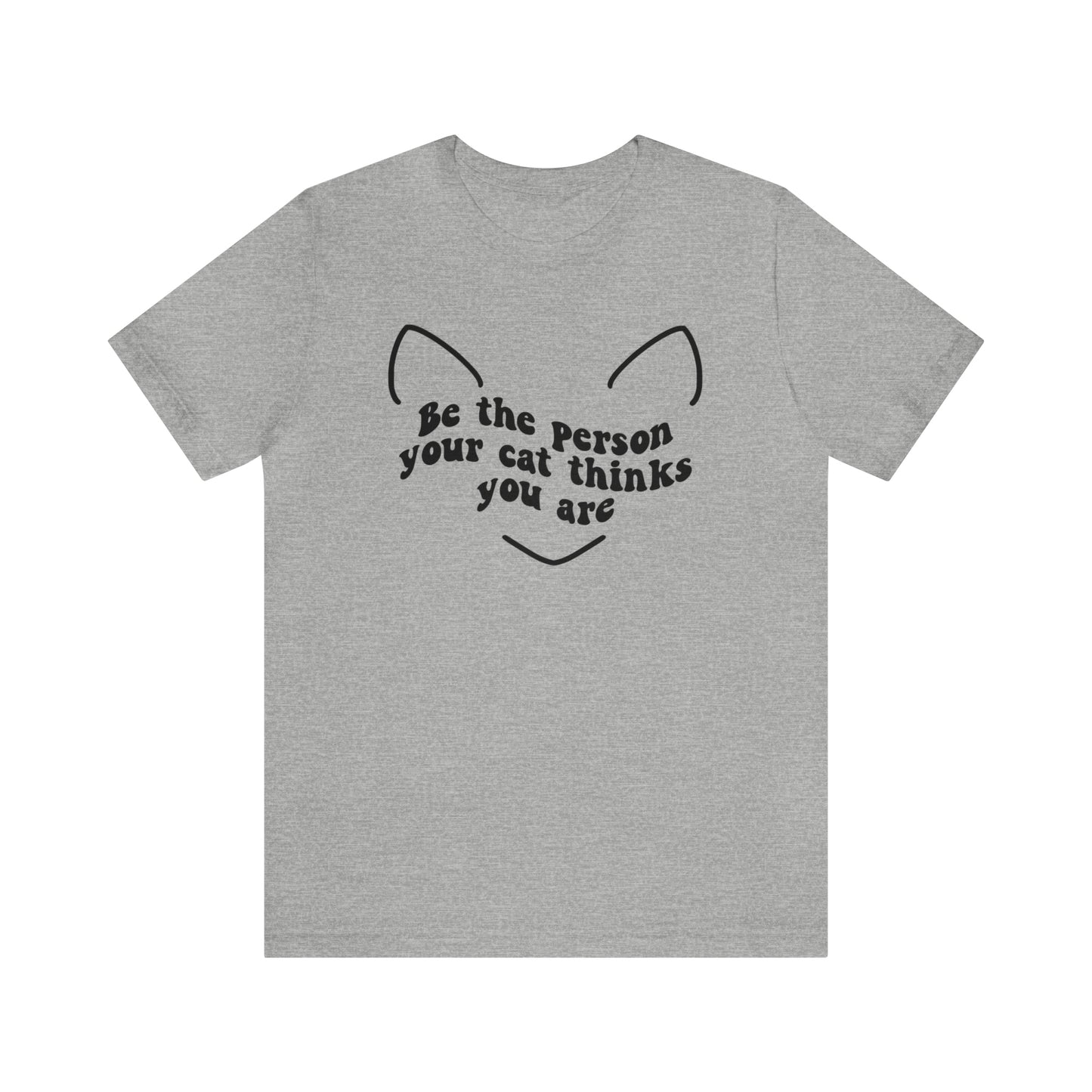 Be the Person Your Cat Thinks You Are Short Sleeve T-shirt