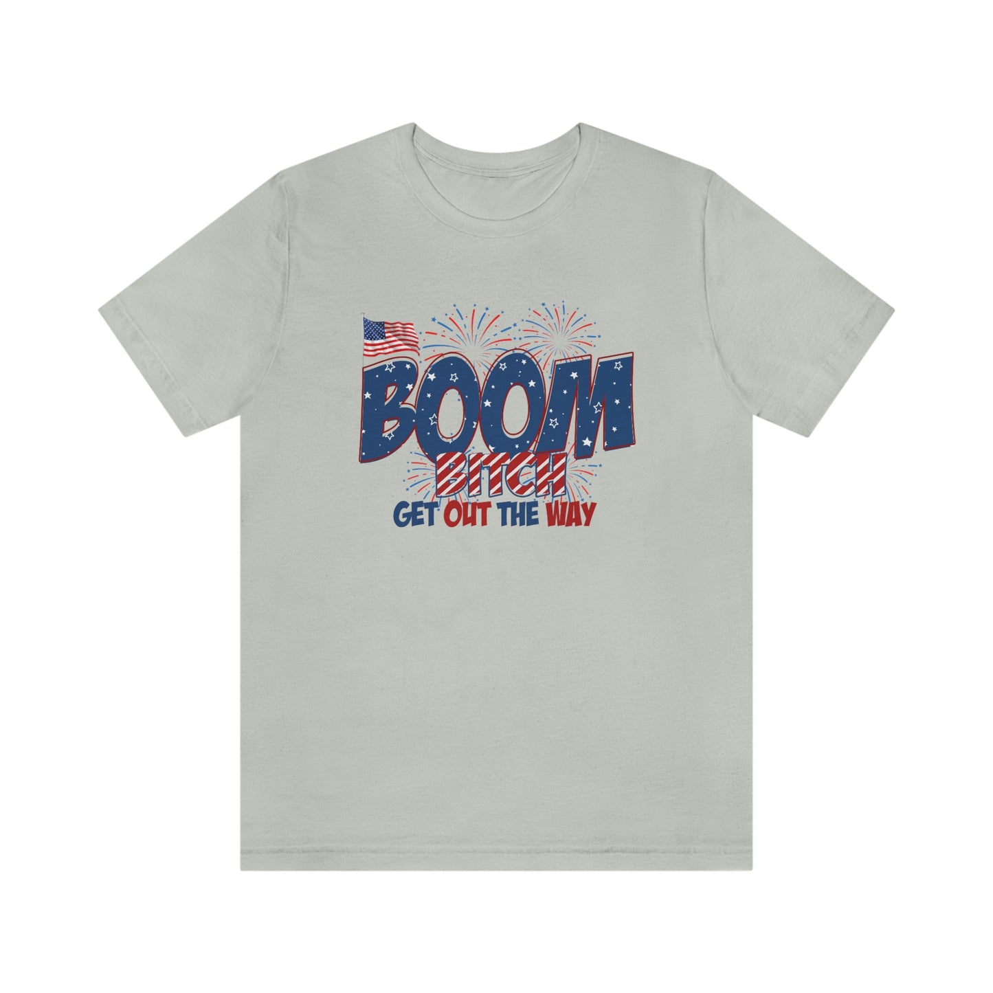 Boom Bitch Get Out of the Way Independence Day Happy 4th of July Unisex Jersey Short Sleeve Tee