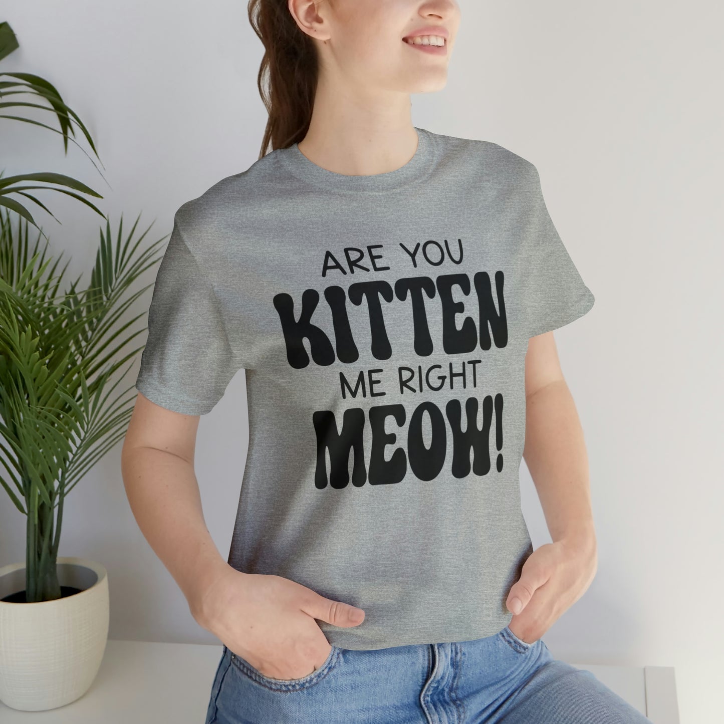 Are You Kitten Me Right Meow Short Sleeve T-shirt