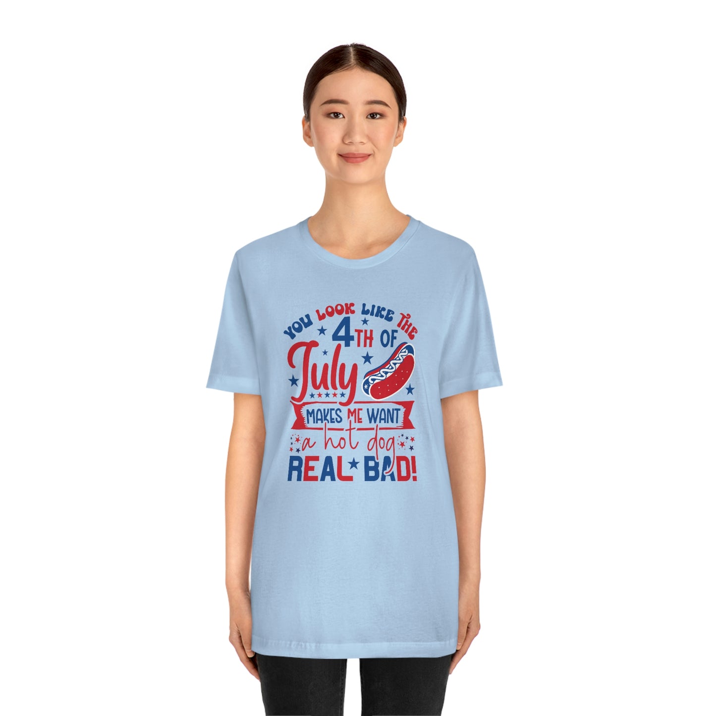 You Look Like the 4th of July Makes Me Want a Hot Dog Real Bad Unisex Jersey Short Sleeve Tee