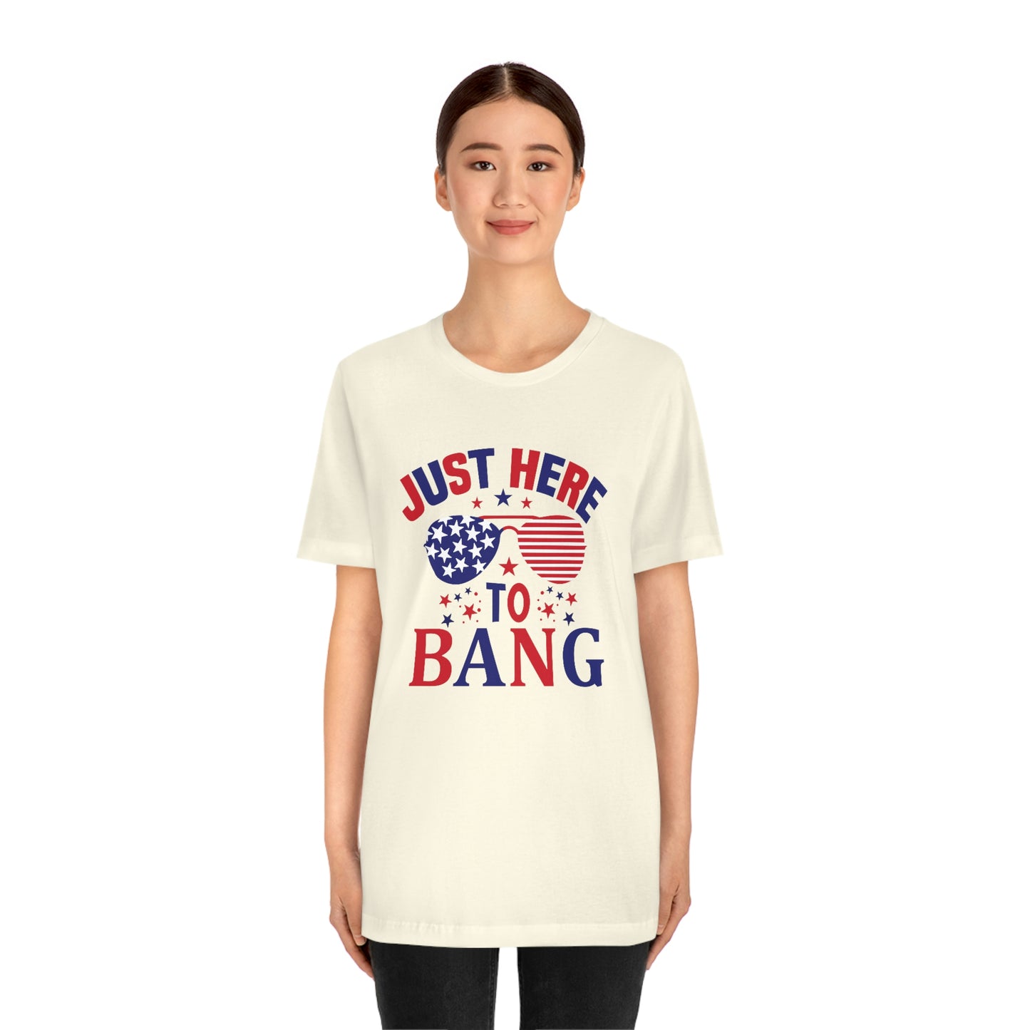 Just Here to Bang Independence Day Happy 4th of July Unisex Jersey Short Sleeve Tee
