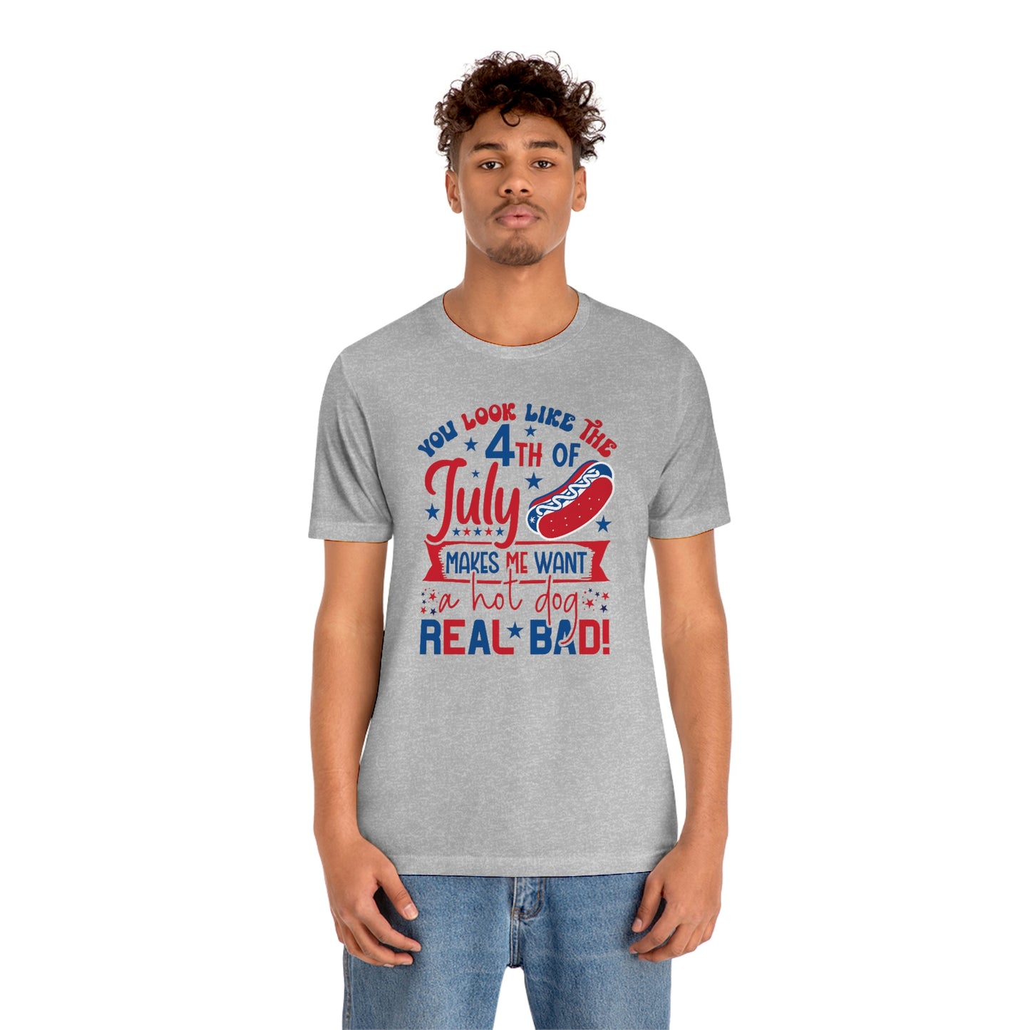 You Look Like the 4th of July Makes Me Want a Hot Dog Real Bad Unisex Jersey Short Sleeve Tee