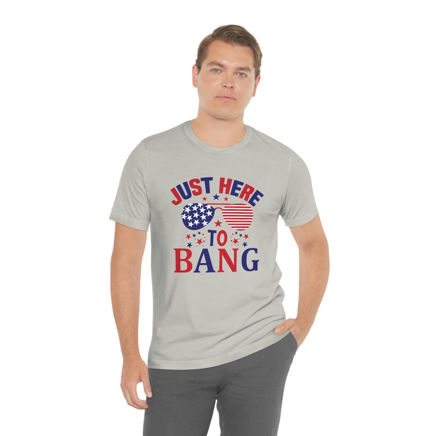 Just Here to Bang Independence Day Happy 4th of July Unisex Jersey Short Sleeve Tee