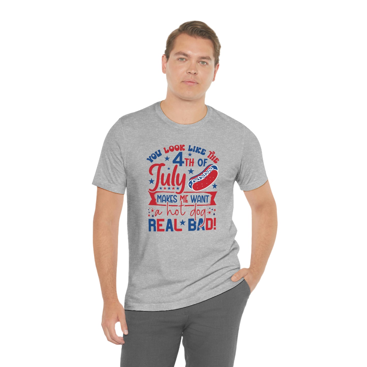 You Look Like the 4th of July Makes Me Want a Hot Dog Real Bad Unisex Jersey Short Sleeve Tee