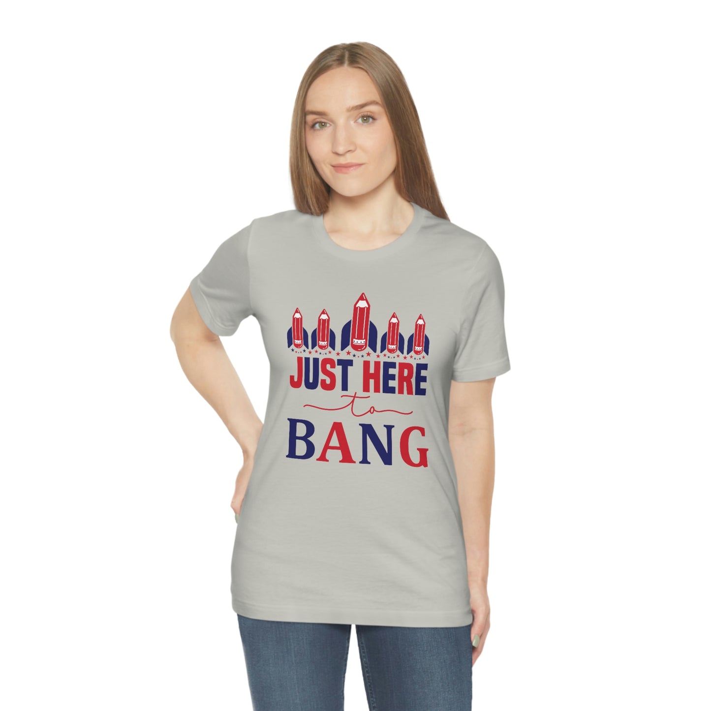 I'm Just Here to Bang Independence Day Happy 4th of July Unisex Jersey Short Sleeve Tee