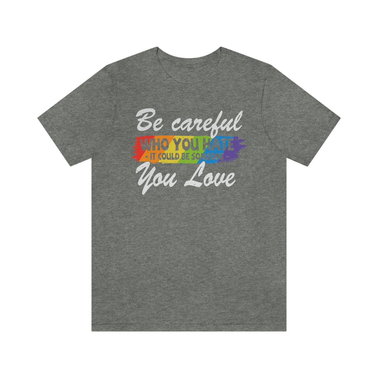 Be Careful Who You Hate It Could Be Someone You Love LGBTQIA Unisex Jersey Short Sleeve Tee