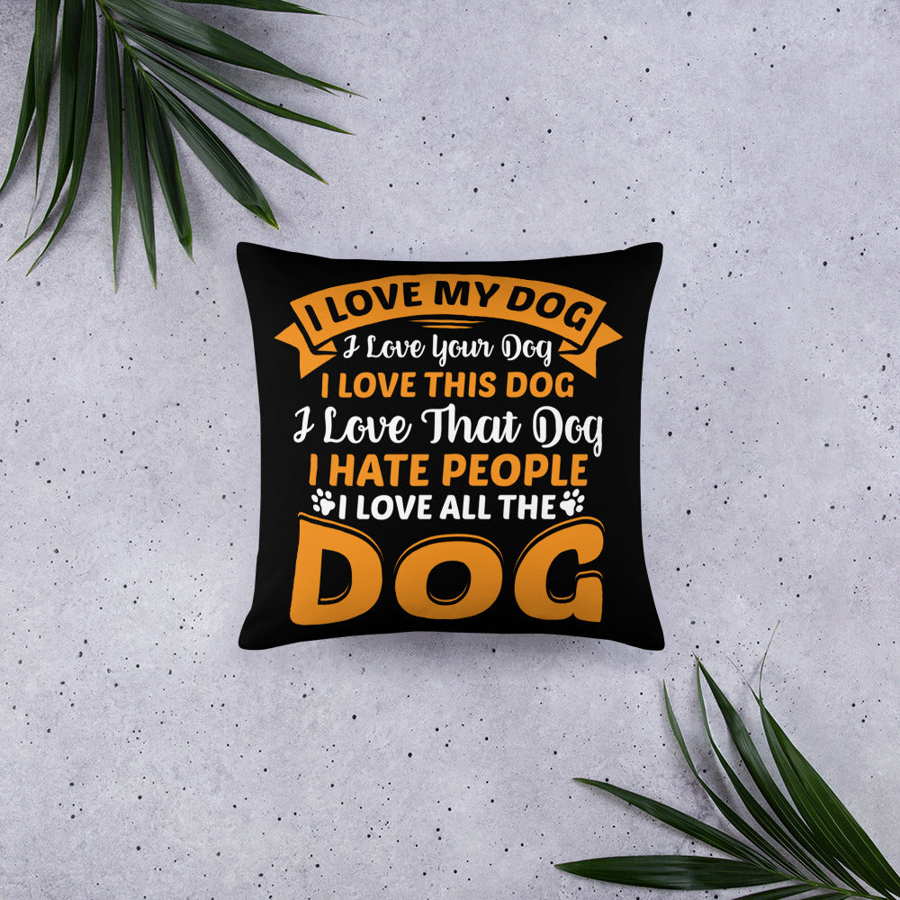 I Love My Dog I Love Your Dog I Love That Dog I Hate People I Love All the Dog Throw Pillow