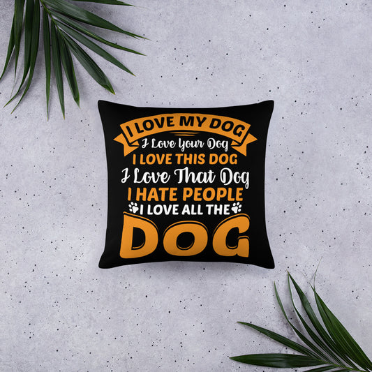 I Love My Dog I Love Your Dog I Love That Dog I Hate People I Love All the Dog Throw Pillow