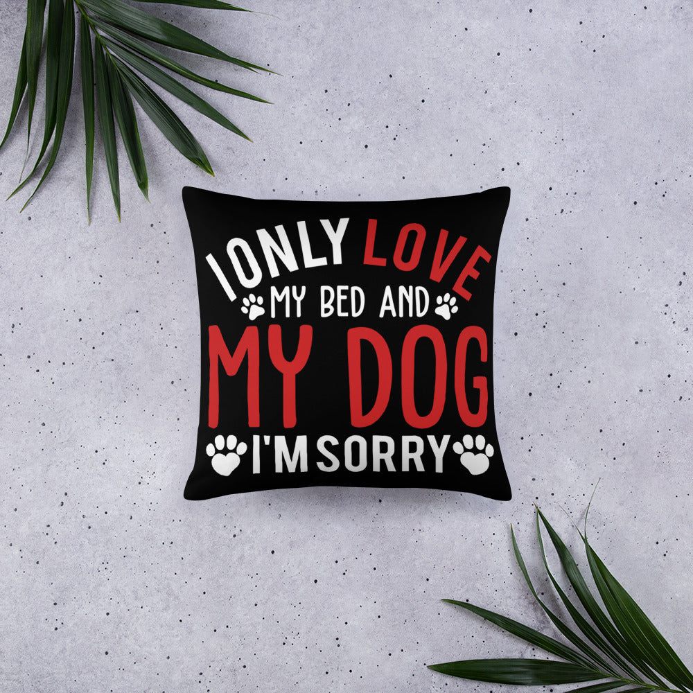 I Only Love My Bed and My Dog I'm Sorry Throw Pillow