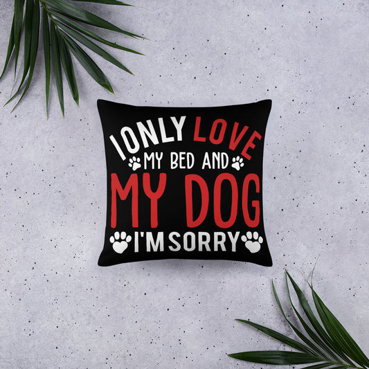 I Only Love My Bed and My Dog I'm Sorry Throw Pillow