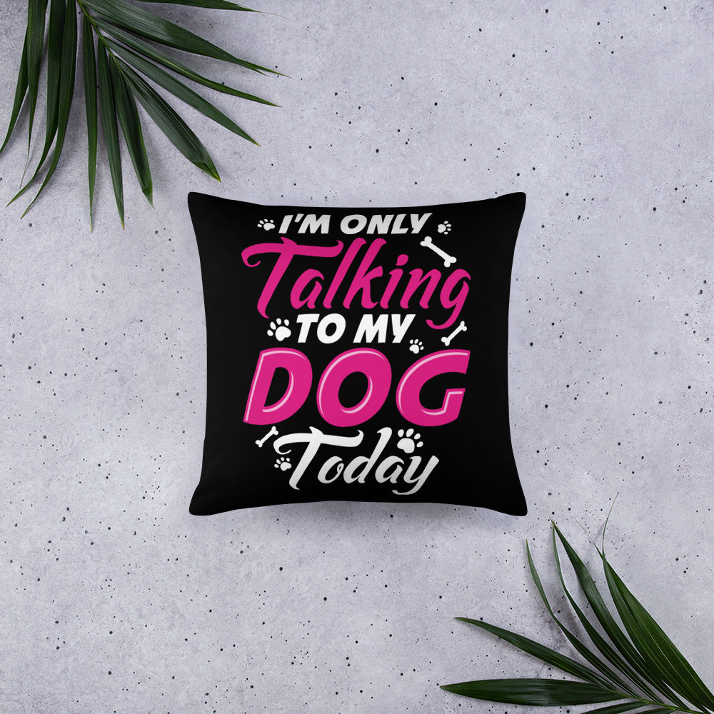 I'm Only Talking to my Dog Today Throw Pillow