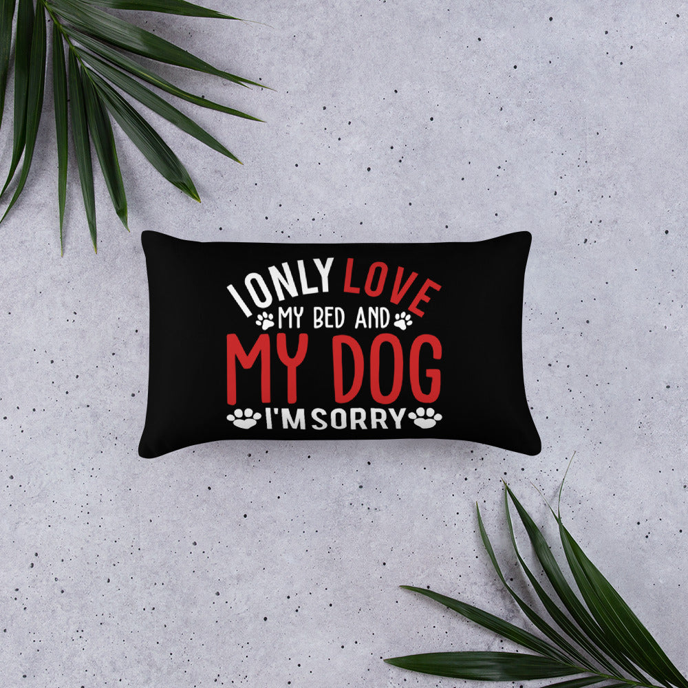I Only Love My Bed and My Dog I'm Sorry Throw Pillow