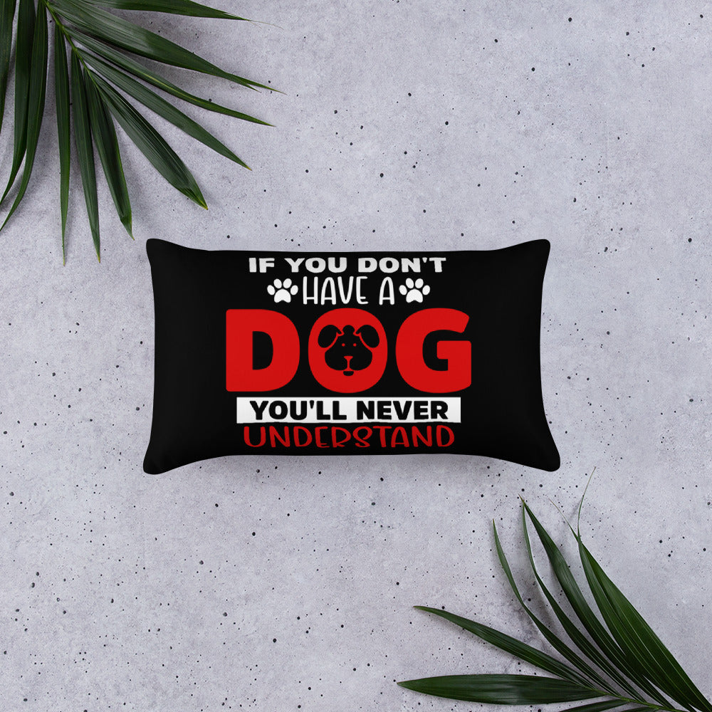 If You Don't Have a Dog You'll Never Understand Throw Pillow