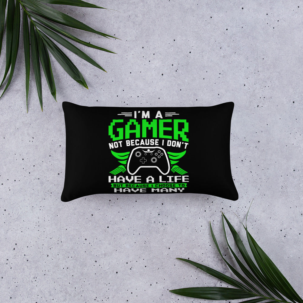 I'm a Gamer Not Because I Don't Have a Life But Because I Choose to Have Many Throw Pillow