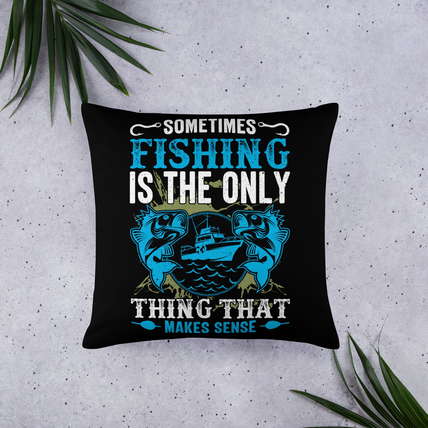 Sometimes Fishing is the Only Thing That Makes Sense Basic Pillow
