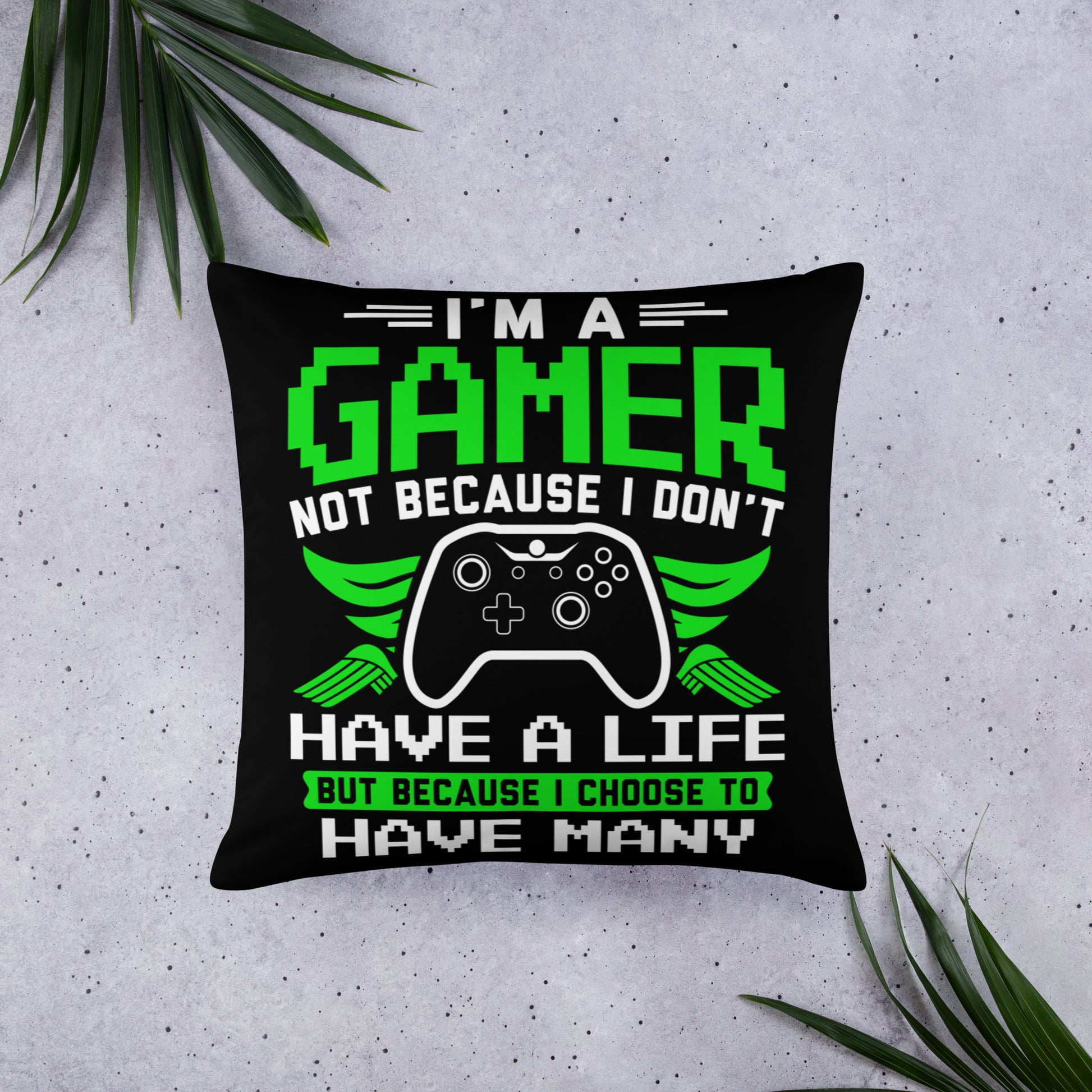 I'm a Gamer Not Because I Don't Have a Life But Because I Choose to Have Many Throw Pillow