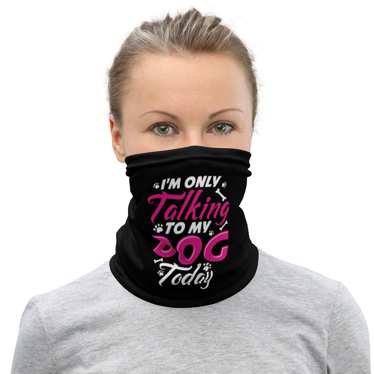 I'm Only Talking to my Dog Today Neck Gaiter