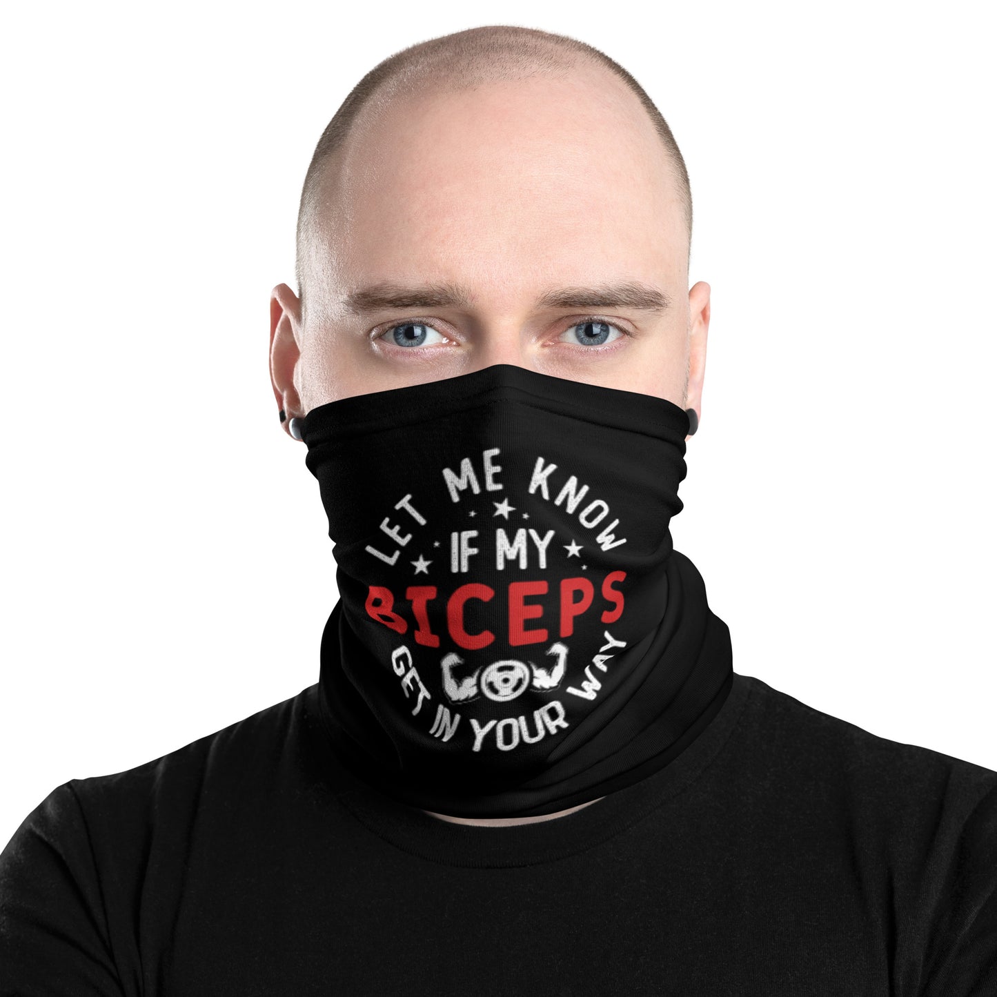 Let Me Know if My Biceps Get in Your Way Neck Gaiter