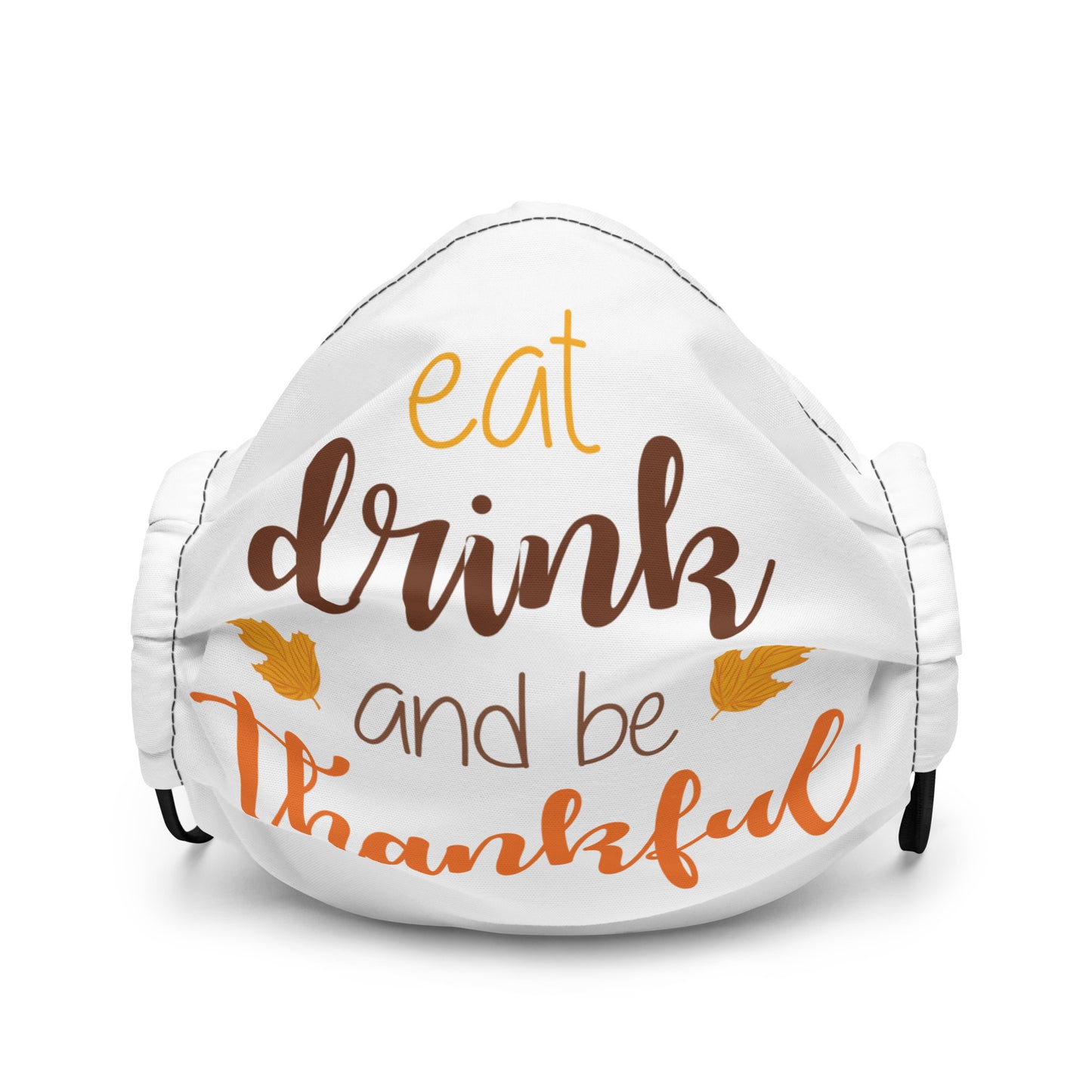 Eat Drink and be Thankful Premium face mask