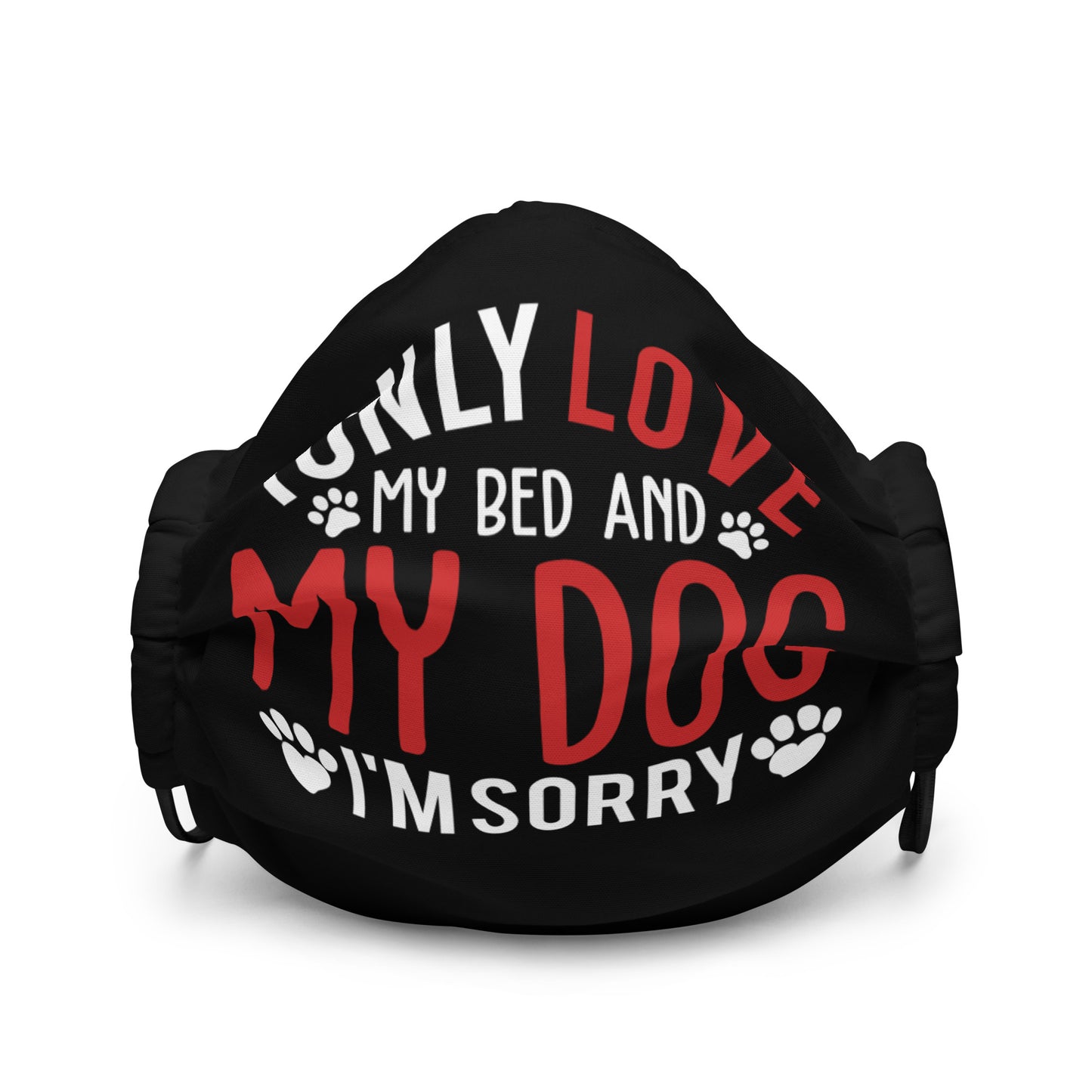 I Only Love My Bed and My Dog Premium face mask