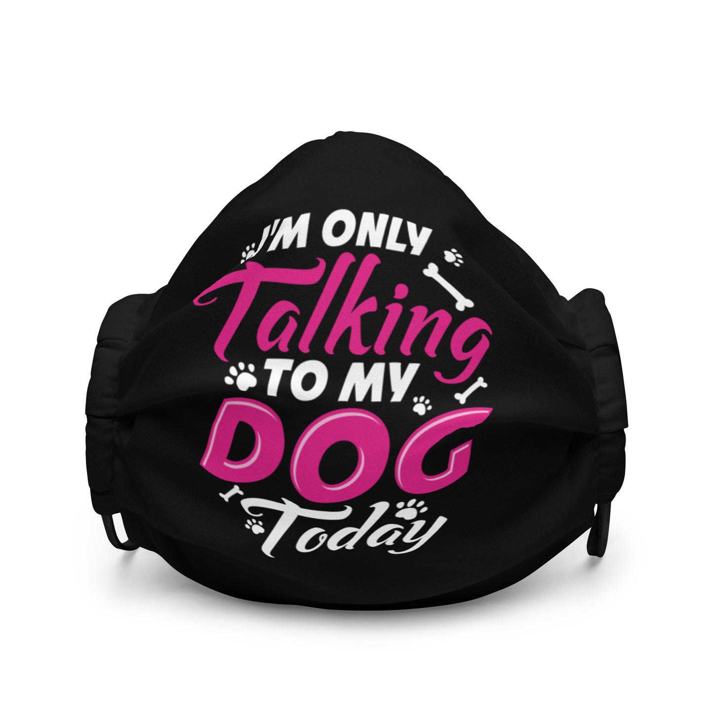 I'm Only Talking to My Dog Today Premium face mask
