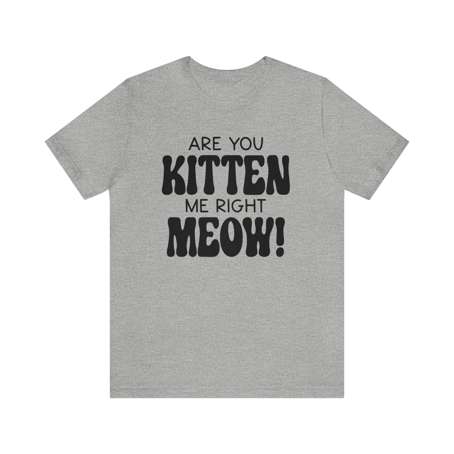 Are You Kitten Me Right Meow Short Sleeve T-shirt
