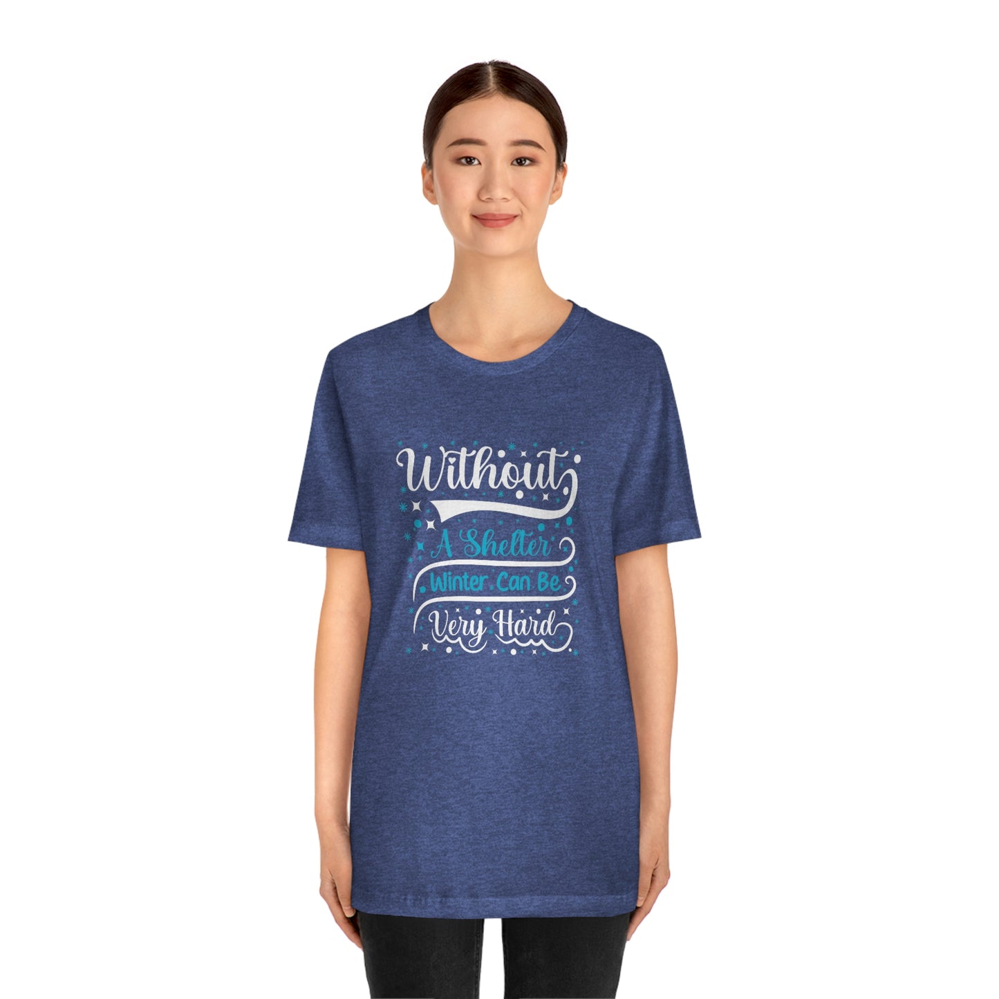Without a Shelter Winter Can Be Very Hard Print Unisex Jersey Short Sleeve Tee