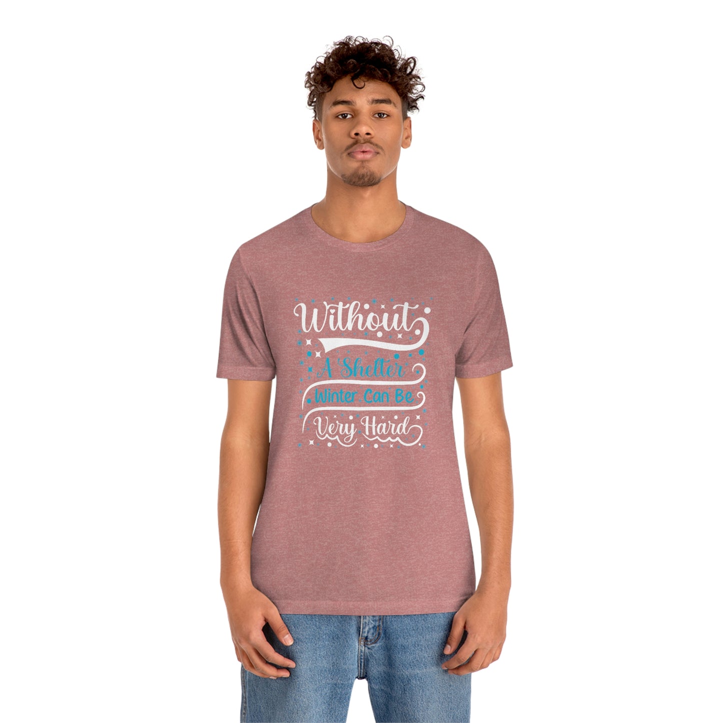 Without a Shelter Winter Can Be Very Hard Print Unisex Jersey Short Sleeve Tee