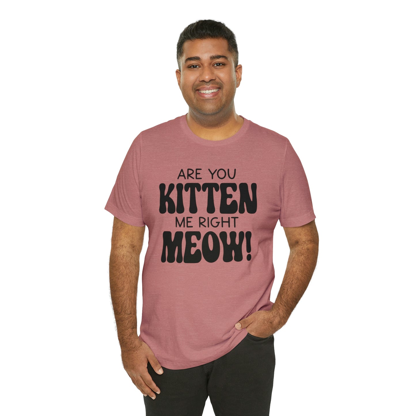 Are You Kitten Me Right Meow Short Sleeve T-shirt
