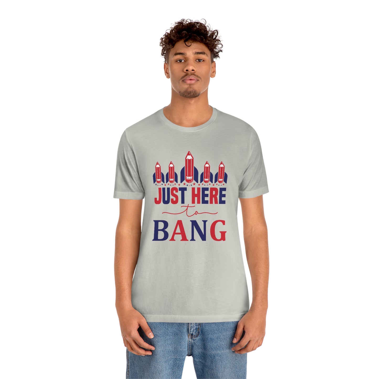 I'm Just Here to Bang Independence Day Happy 4th of July Unisex Jersey Short Sleeve Tee