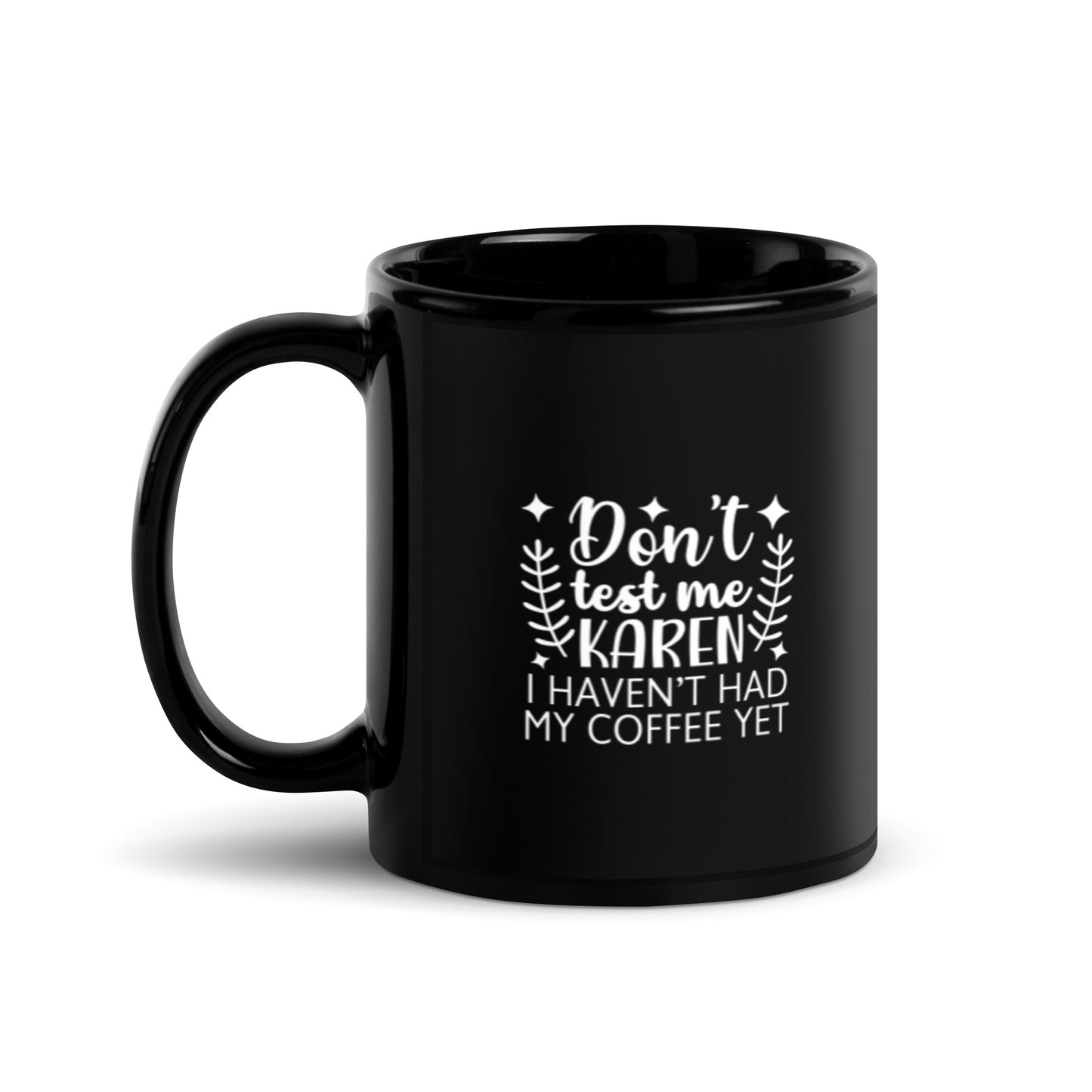 Don't Test Me Karen, I Haven't Had My Coffee Yet Black Glossy Mug