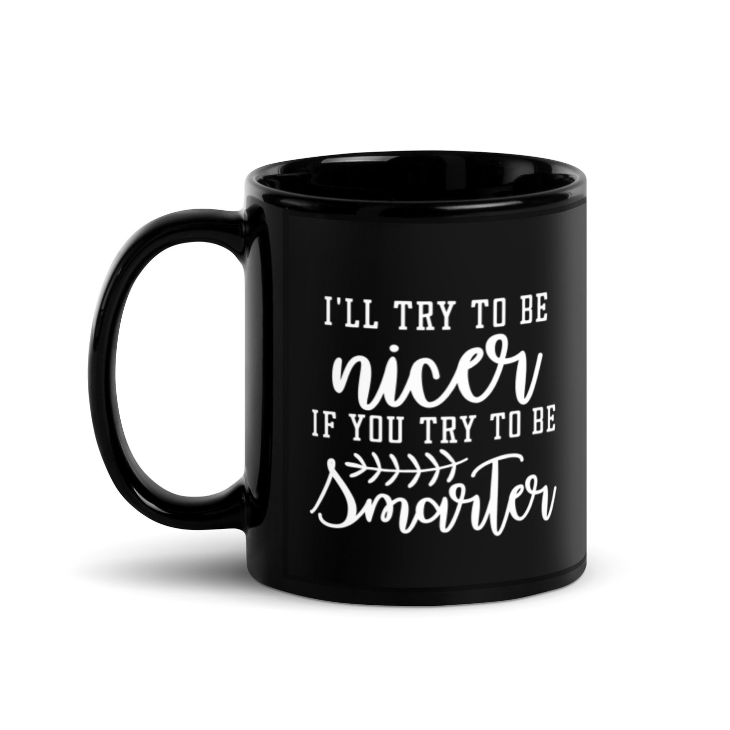 I'll Try to Be Nicer if You Try to Be Smarter Black Glossy Mug
