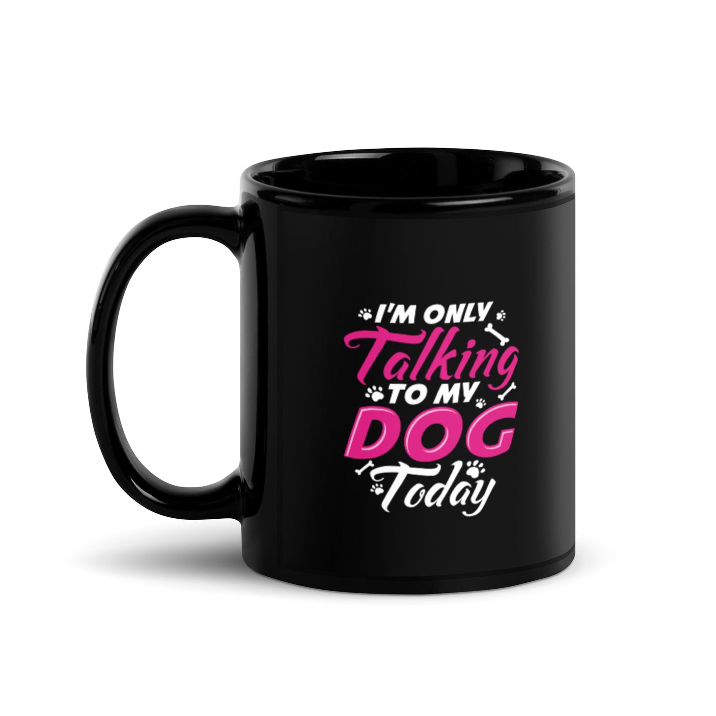 I'm Only Talking to my Dog Today Black Glossy Mug