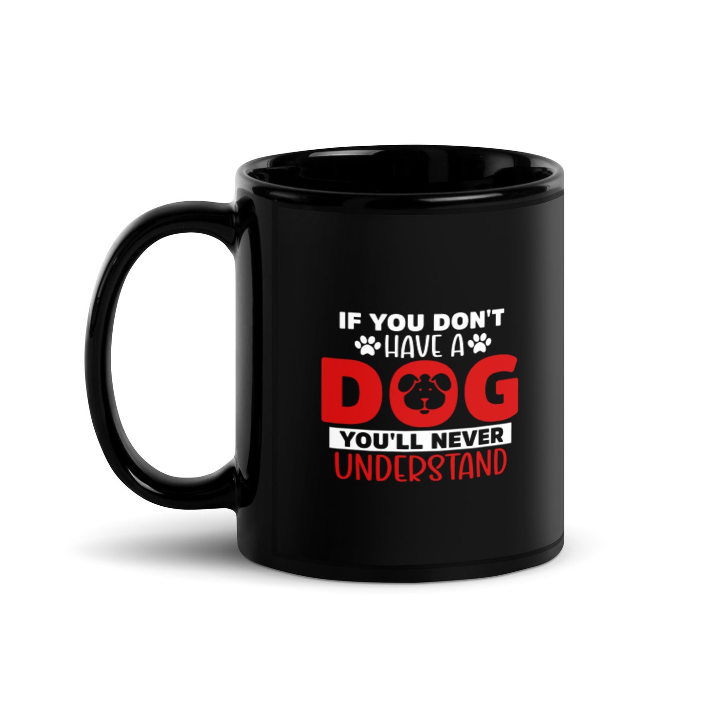 If You Don't Have a Dog You'll Never Understand Black Glossy Mug