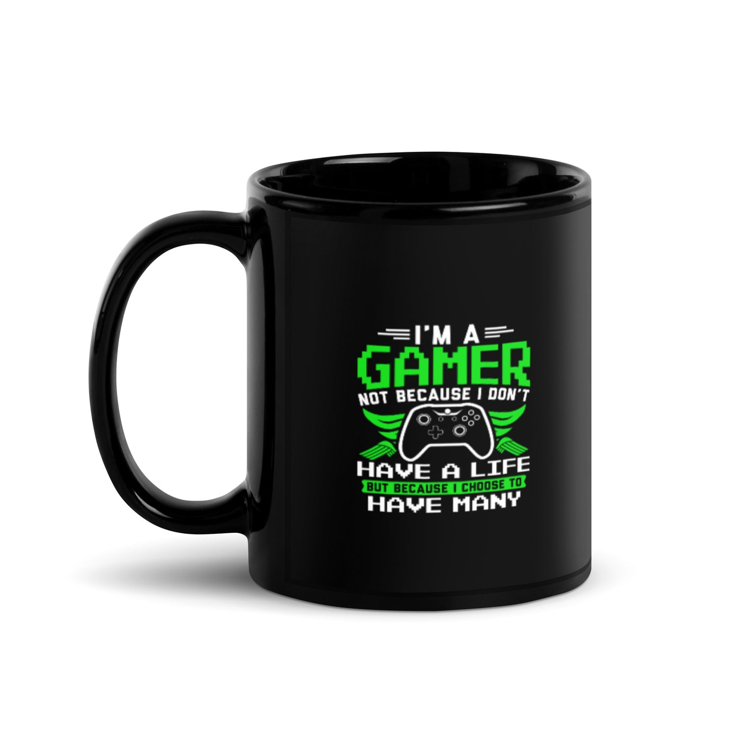 I'm a Gamer Not Because I Don't Have a Life Black Glossy Mug