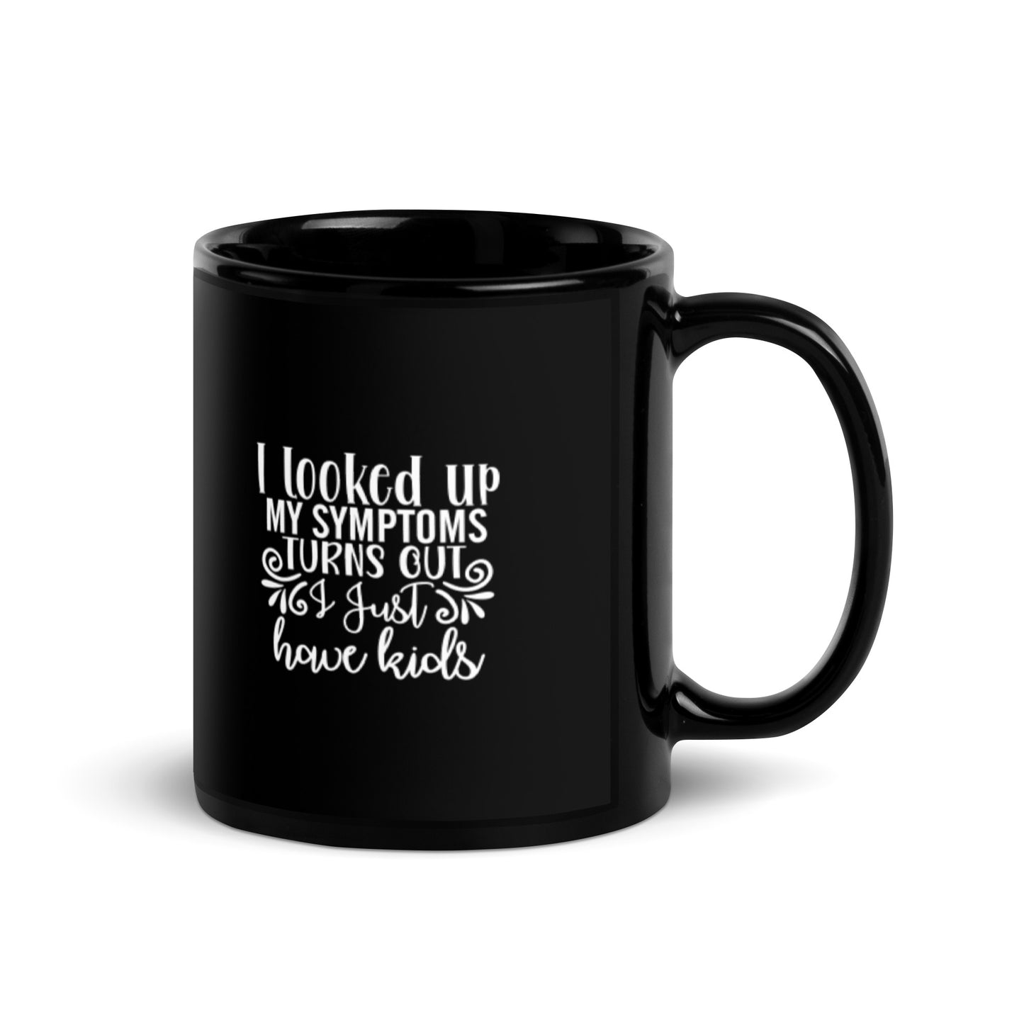 I Looked Up My Symptoms Turns Out I Just Have Kids Black Glossy Mug