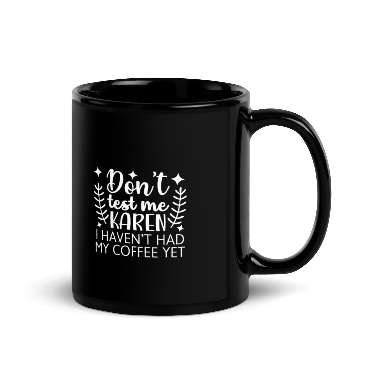 Don't Test Me Karen, I Haven't Had My Coffee Yet Black Glossy Mug